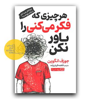 هر چیزی که فکر می‌کنی را باور نکن (چرا فکر کردن‌تان، شروع و پایان رنج‌هایتان است-)