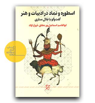 اسطوره و نماد در ادبیات و هنر (گفت و گو با جلال ستاری ، ابوالقاسم اسماعیل پور مطلق ، فروغ  اولاد) 