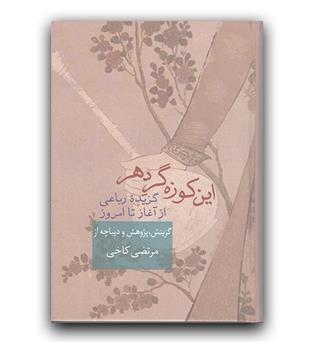 این کوزه گر دهر (گزیه رباعی از آغاز تا امروز)