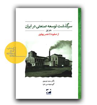 سرگذشت توسعه صنعتی در ایران دفتر اول - از صفویه تا عصر پهلوی  