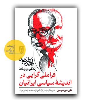 فراملی گرایی در اندیشه ی سیاسی ایرانیان - زندگی و زمانه ی احمد فردید 