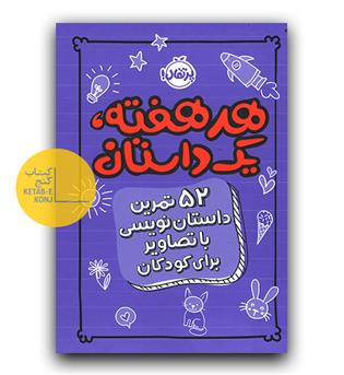 هر هفته یک داستان- 52 تمرین داستان نویسی با تصاویر برای کودکان